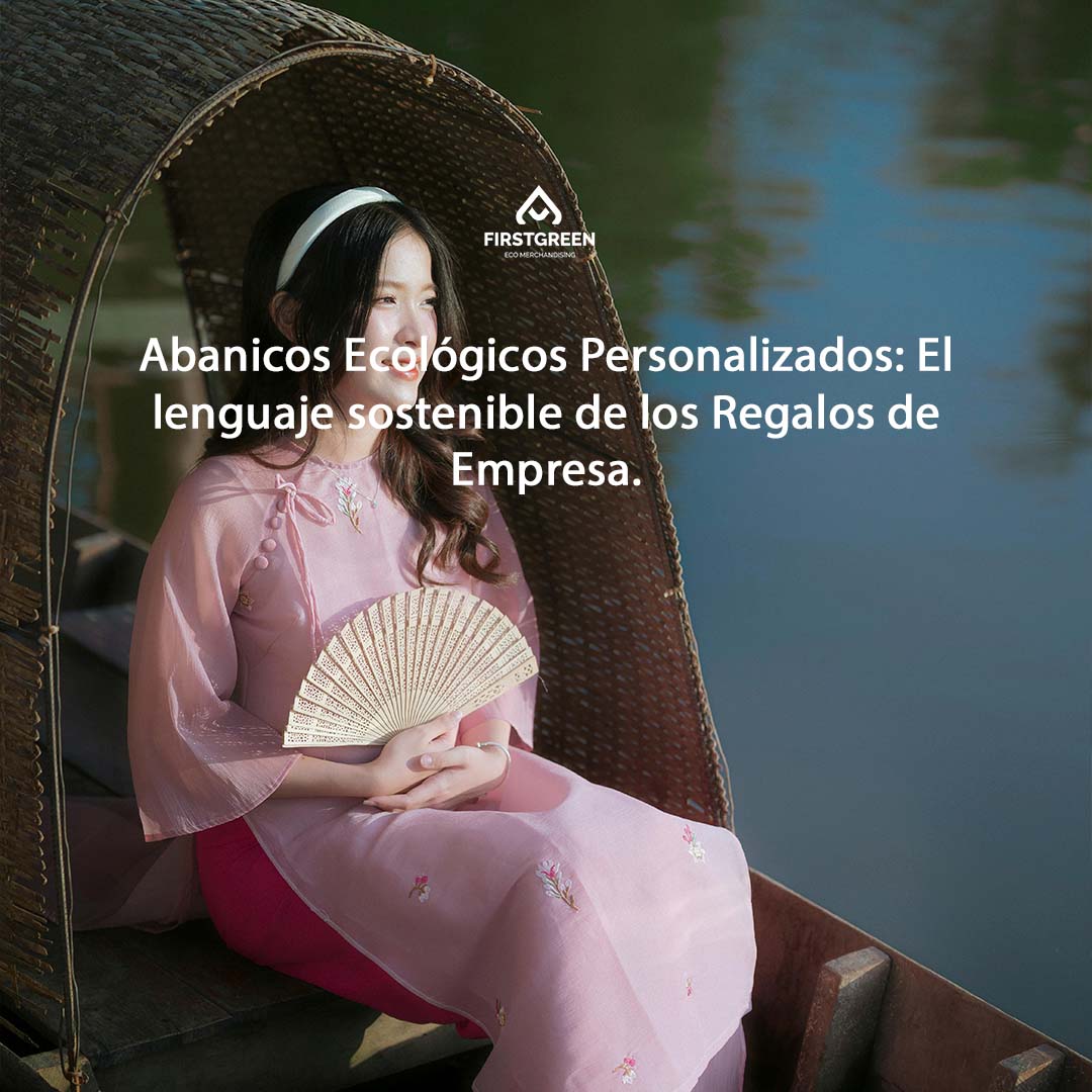 Abanicos Ecológicos Personalizados: El lenguaje sostenible de los Regalos de Empresa.