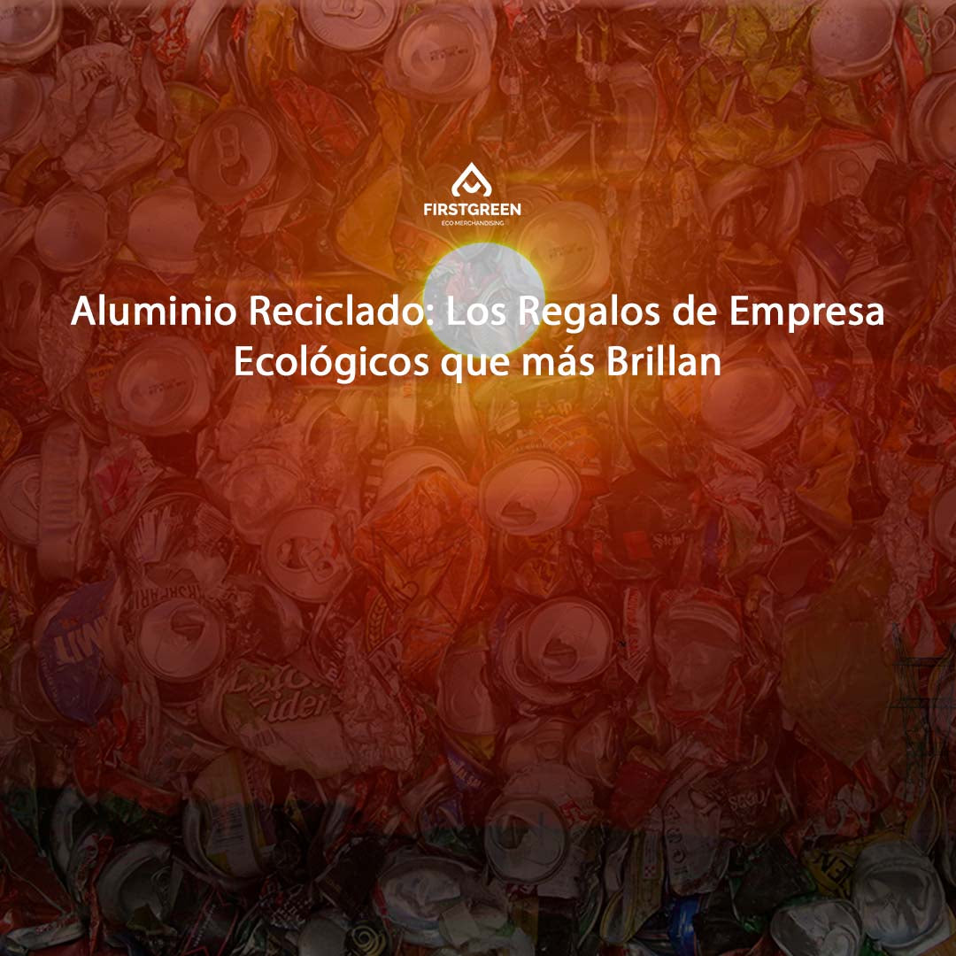 Aluminio Reciclado: Los Regalos de Empresa Ecológicos que más Brillan