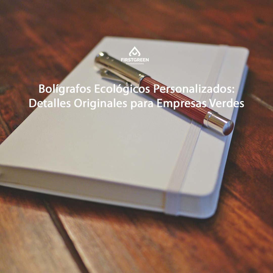 Bolígrafos Ecológicos Personalizados: Detalles Originales para Empresas Verdes