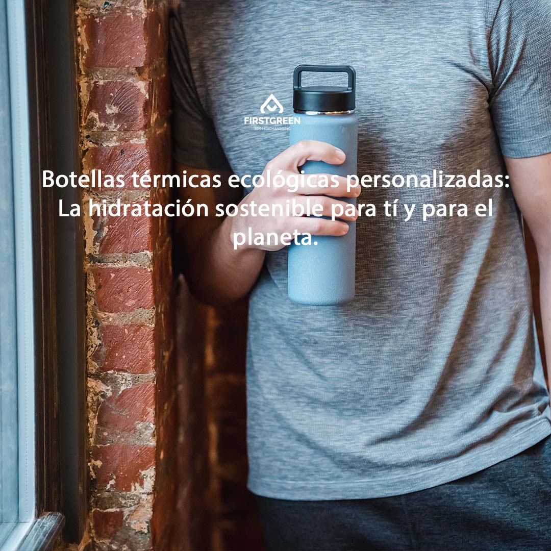 Botellas térmicas ecológicas personalizadas: La hidratación sostenible para tí y para el planeta.