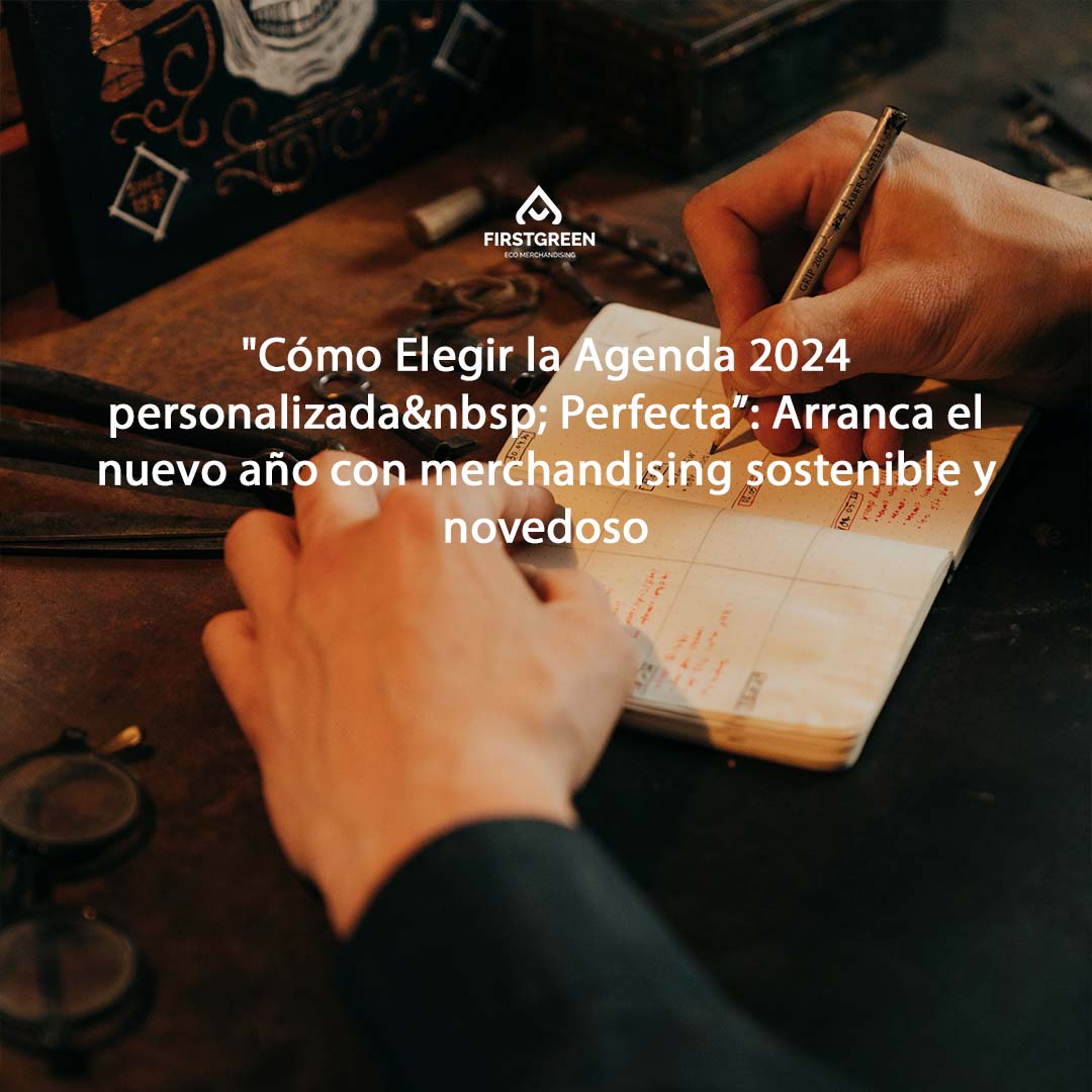 "Cómo Elegir la Agenda 2024 personalizada Perfecta”: Arranca el nuevo año con merchandising sostenible y novedoso