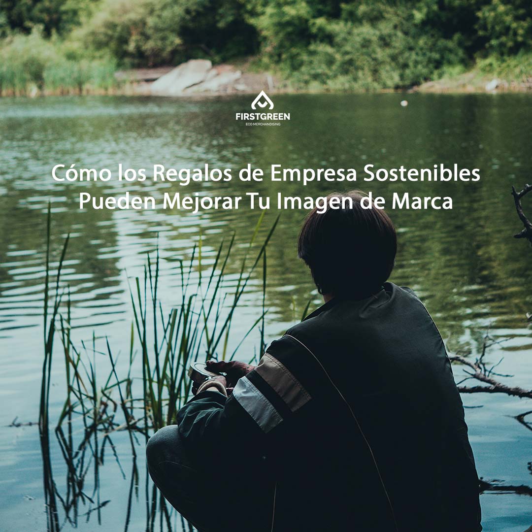 Cómo los Regalos de Empresa Sostenibles Pueden Mejorar Tu Imagen de Marca