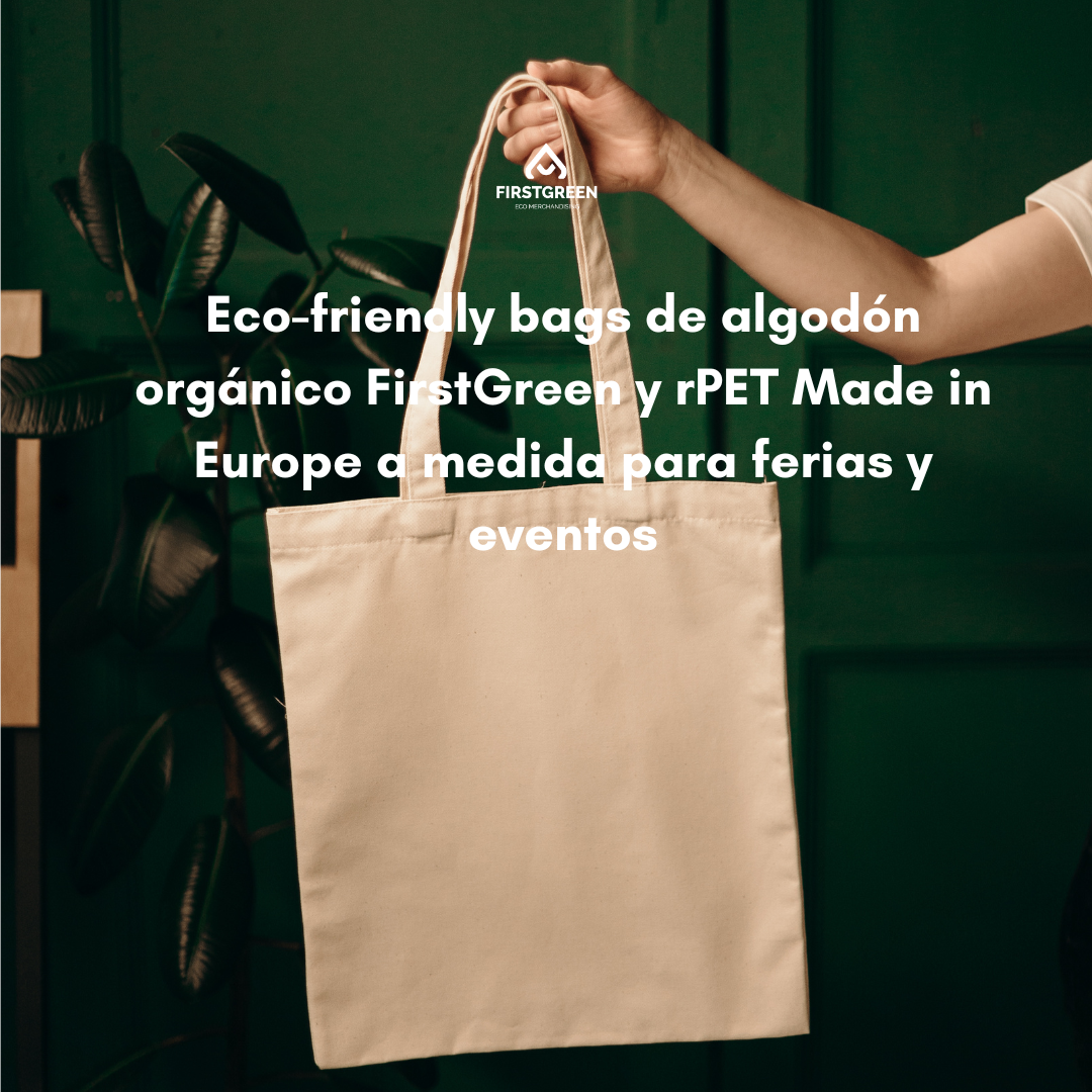 Eco-friendly bags de algodón orgánico FirstGreen y rPET Made in Europe a medida para ferias y eventos