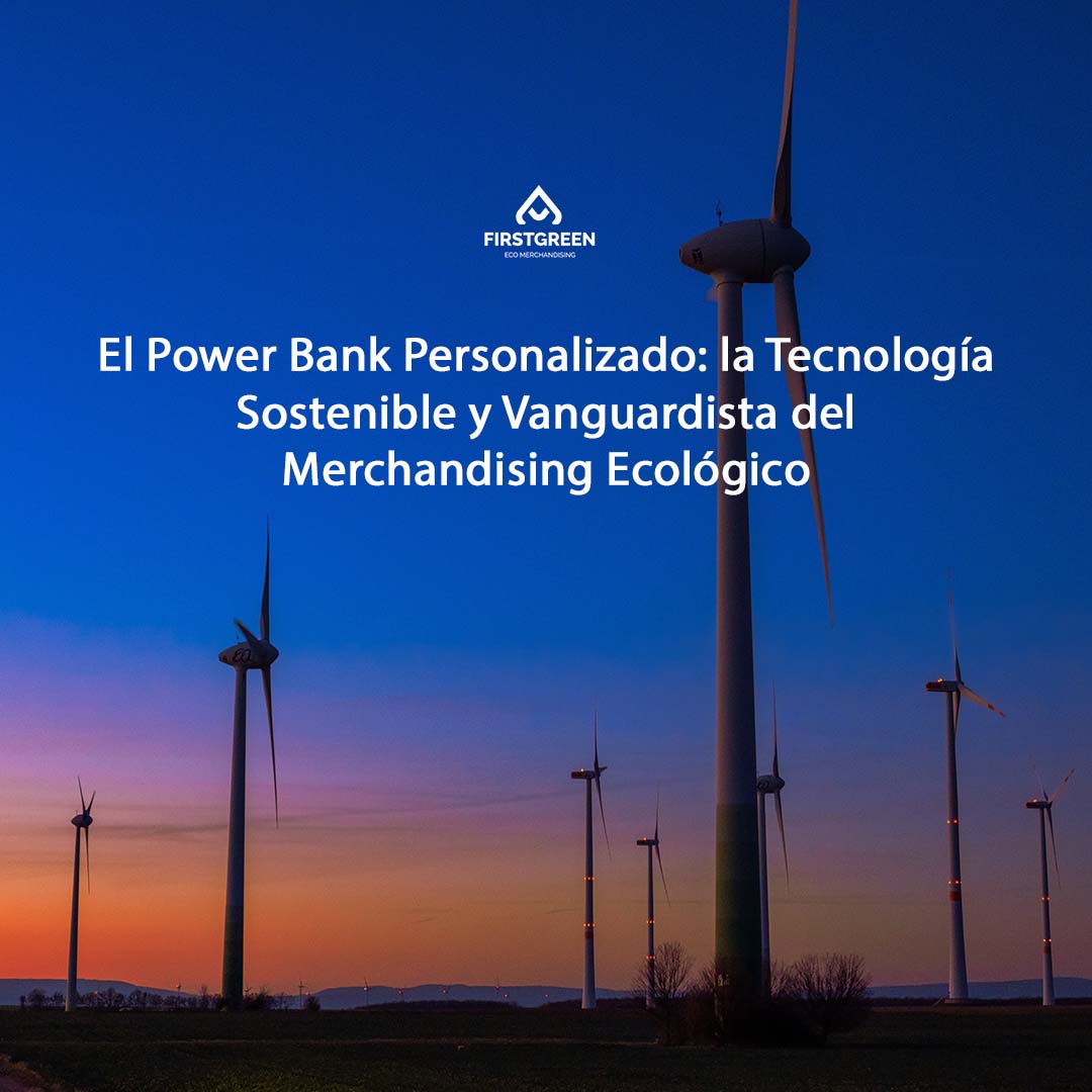 El Power Bank Personalizado: la Tecnología Sostenible y Vanguardista del Merchandising Ecológico