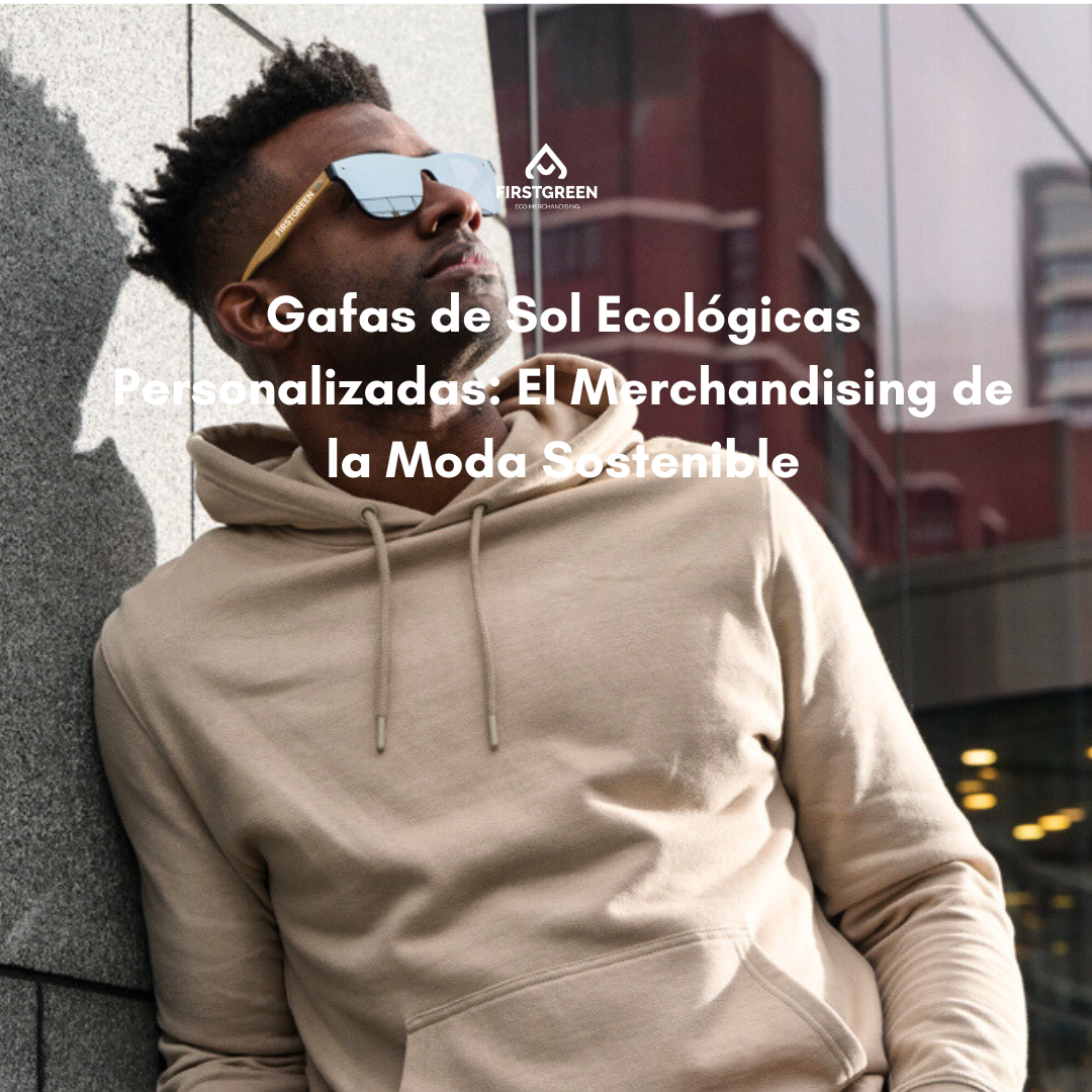 Gafas de Sol Ecológicas Personalizadas: El Merchandising de la Moda Sostenible