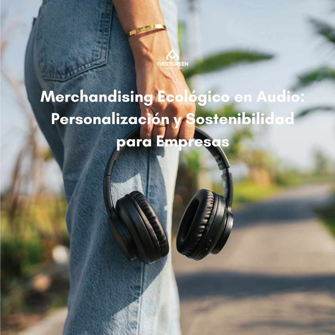 Merchandising Ecológico en Audio: Personalización y Sostenibilidad para Empresas