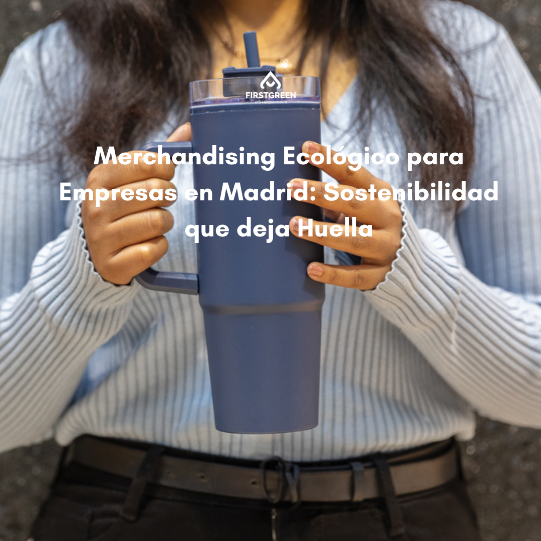 Merchandising Ecológico para Empresas en Madrid: Sostenibilidad que deja Huella
