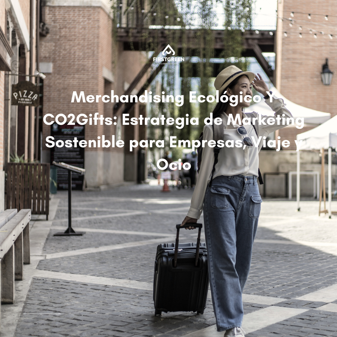 Merchandising Ecológico Y CO2Gifts: Estrategia de Marketing Sostenible para Empresas, Viaje y Ocio