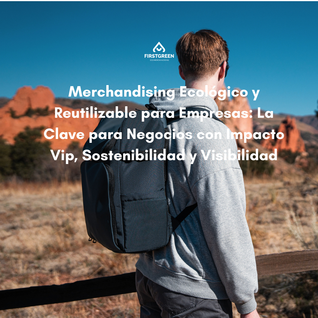 Merchandising Ecológico y Reutilizable para Empresas: La Clave para Negocios con Impacto Vip, Sostenibilidad y Visibilidad