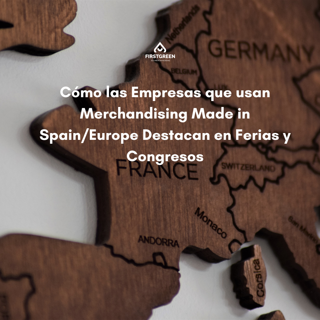 Cómo las Empresas que usan Merchandising Made in Spain/Europe Destacan en Ferias y Congresos