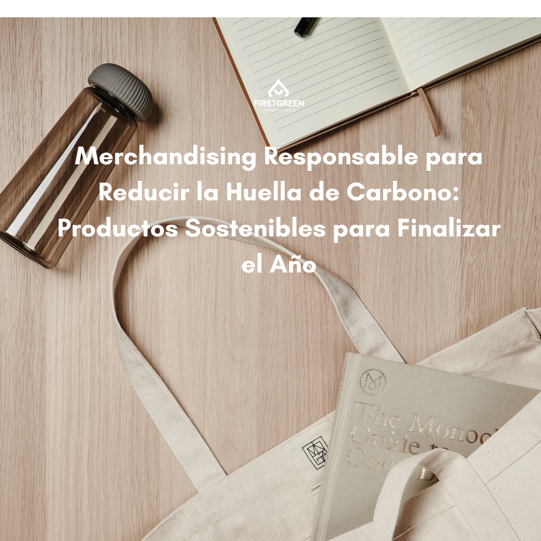 Merchandising Responsable para Reducir la Huella de Carbono: Productos Sostenibles para Finalizar el Año