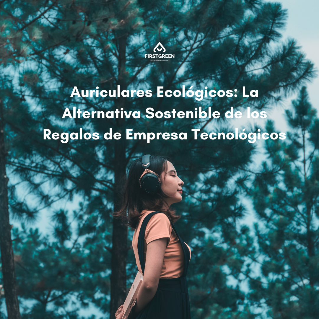 Auriculares ecológicos: La Alternativa Sostenible de los Regalos de Empresa Tecnológicos