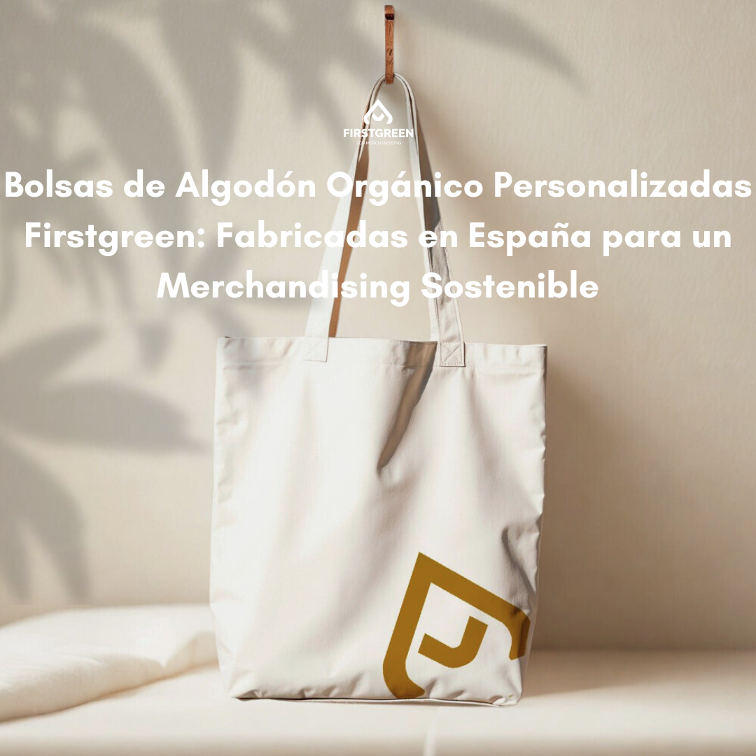 Bolsas de Algodón Orgánico Personalizadas Firstgreen: Fabricadas en España para un Merchandising Sostenible