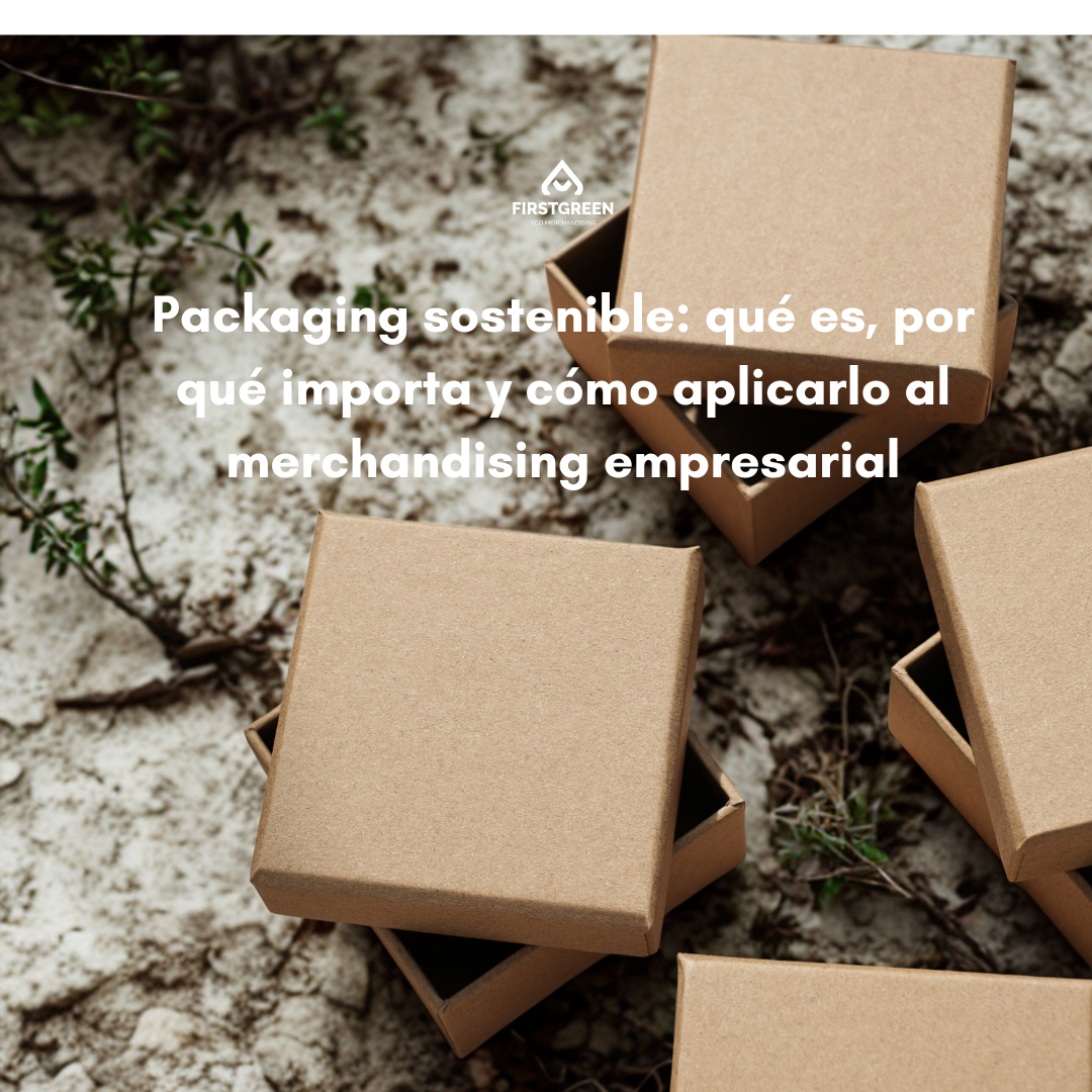 Packaging sostenible: qué es, por qué importa y cómo aplicarlo al merchandising empresarial