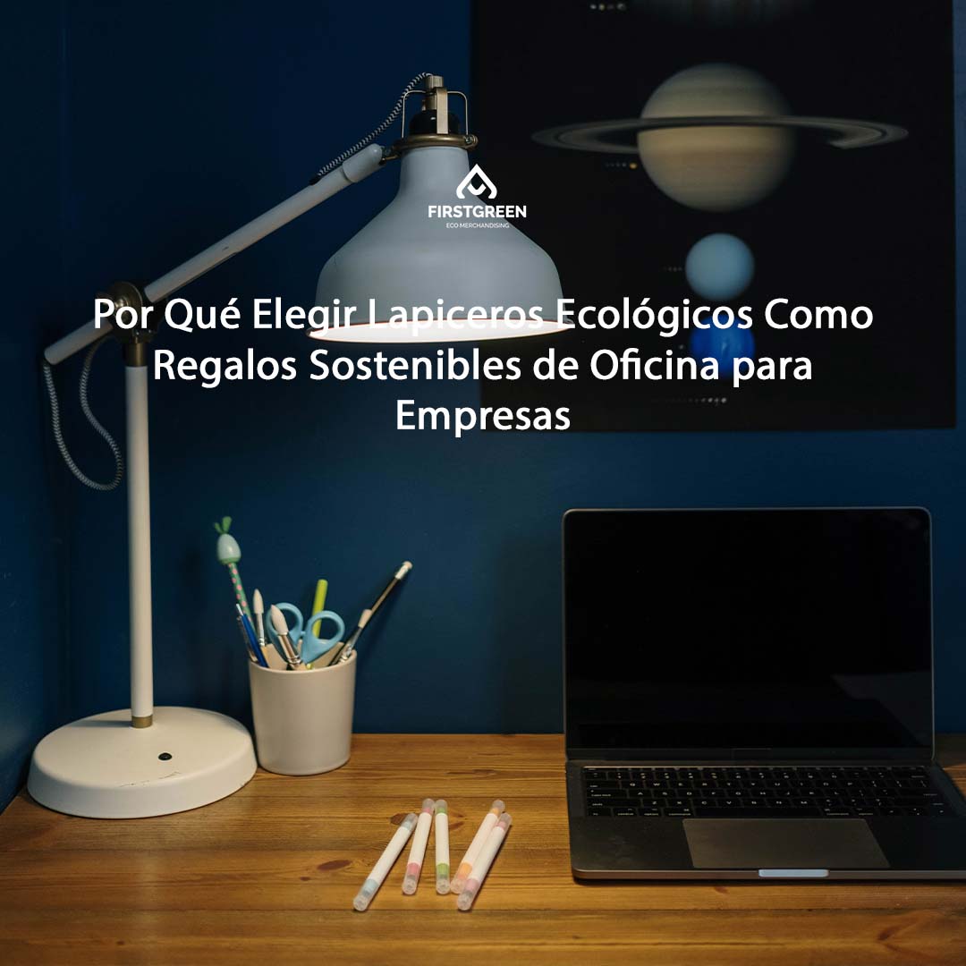 Por Qué Elegir Lapiceros Ecológicos Como Regalos Sostenibles de Oficina para Empresas.