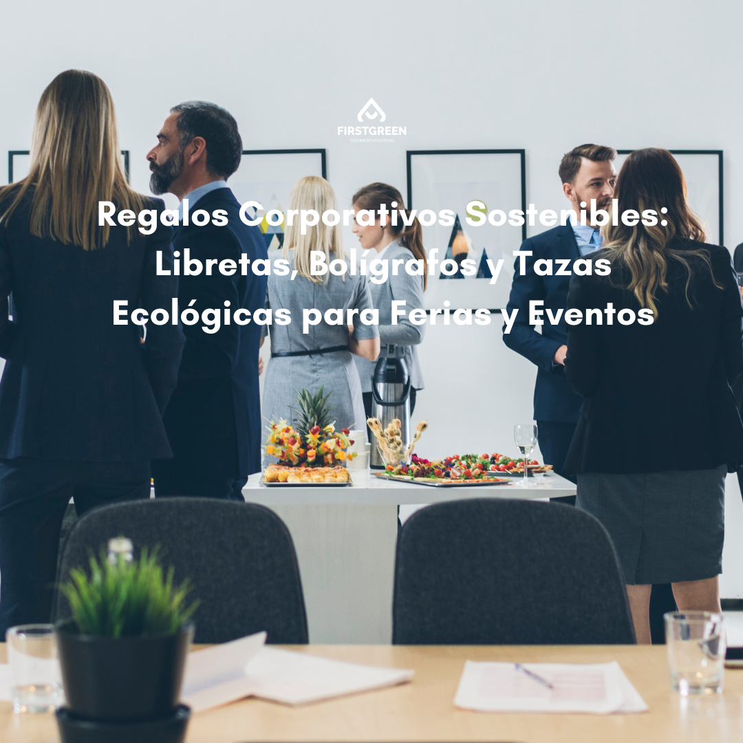 Regalos Corporativos Sostenibles: Libretas, Bolígrafos y Tazas Ecológicas para Ferias y Eventos