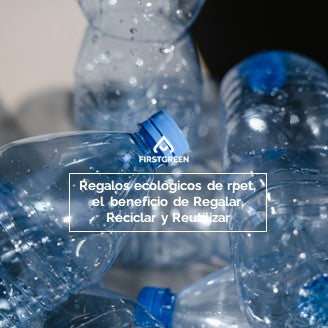 Regalos ecológicos de rpet, el  beneficio de Regalar, Reciclar y Reutilizar