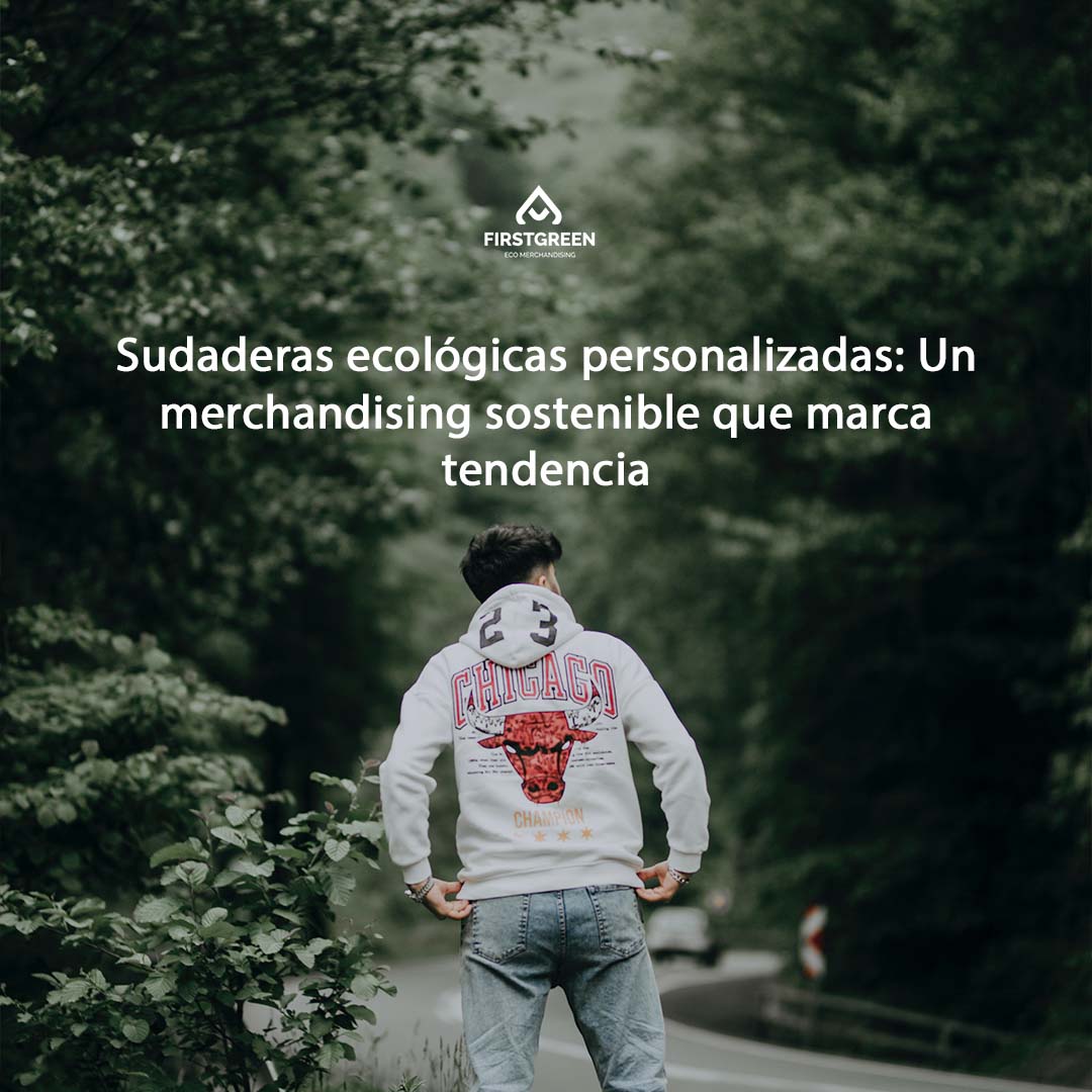 Sudaderas ecológicas personalizadas: Un merchandising sostenible que marca tendencia